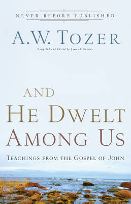 And He Dwelt Among Us -  A.W. Tozer