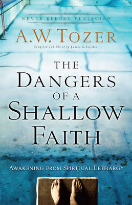 Dangers of a Shallow Faith -  A.W. Tozer