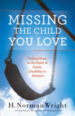 Missing the Child You Love -  H. Norman DMin Wright