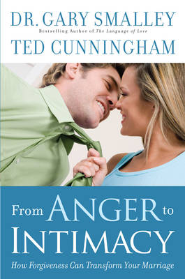 From Anger to Intimacy -  Ted Cunningham,  Dr. Gary Smalley