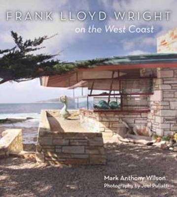 Frank Lloyd Wright on the West Coast -  Mark Anthony Wilson