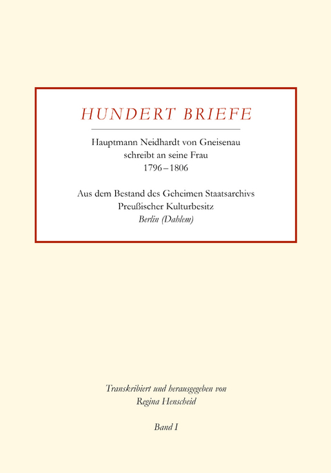Hundert Briefe - Hauptmann Neidhardt von Gneisenau schreibt an seine Frau 1796 – 1806 | Band I - 