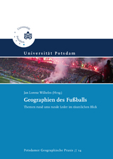 Geographien des Fußballs - Franziska Appelt, Philipp Rother, Sebastian Rauch, Rebecca Zehl, Robert Kochan, Anne-Kathrin Kurth, Tom Pfitzner, Lisa Rogge, Henry Keller, Michael Bartkowiak, Chris Hiller, Josefine Ballentin, Claudia Kähler, Jan Lorenz Wilhelm