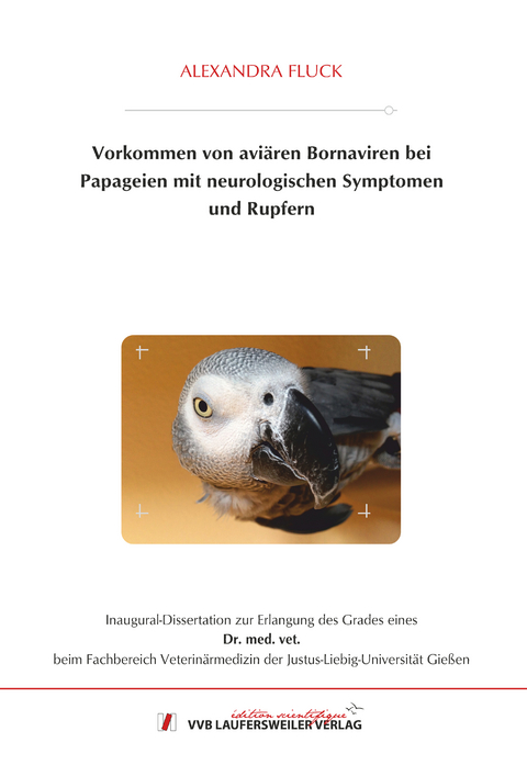 Vorkommen von aviären Bornaviren bei Papageien mit neurologischen Symptomen und Rupfern - Alexandra Fluck