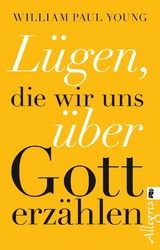 Lügen, die wir uns über Gott erzählen - William Paul Young