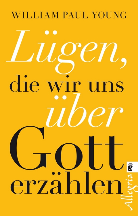 Lügen, die wir uns über Gott erzählen - William Paul Young