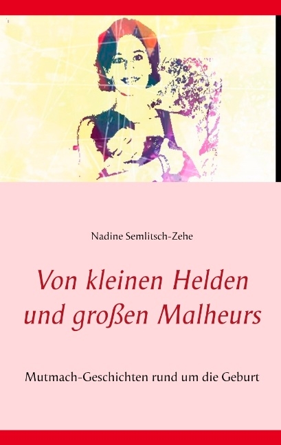 Von kleinen Helden und großen Malheurs - Nadine Semlitsch-Zehe