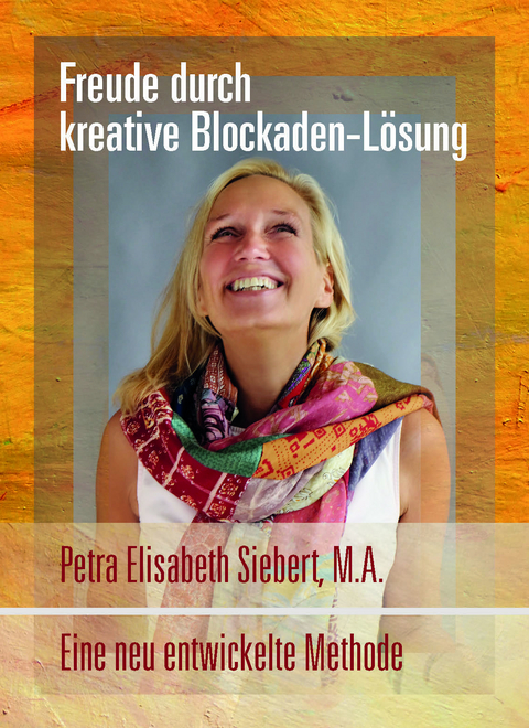 Freude durch kreative Blockaden-Lösung - Petra Elisabeth Siebert
