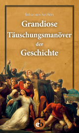 Grandiose Täuschungsmanöver der Geschichte - Johannes Seiffert