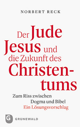 Der Jude Jesus und die Zukunft des Christentums - Norbert Reck