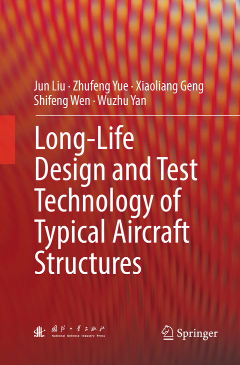 Long-Life Design and Test Technology of Typical Aircraft Structures - Jun Liu, Zhufeng Yue, Xiaoliang Geng, Shifeng Wen, Wuzhu Yan