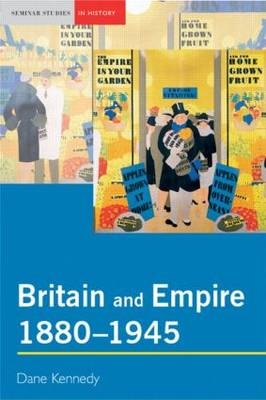 Britain and Empire, 1880-1945 -  Dane KENNEDY