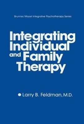 Integrating Individual And Family Therapy -  Larry B. Feldman