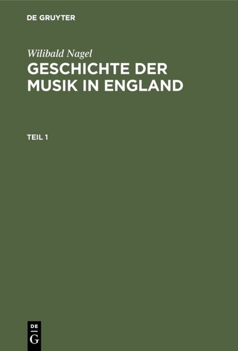 Wilibald Nagel: Geschichte der Musik in England / Wilibald Nagel: Geschichte der Musik in England. Teil 1 - Wilibald Nagel