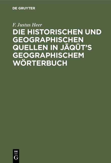 Die historischen und geographischen Quellen in Jāqūt’s Geographischem Wörterbuch - F. Justus Heer