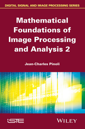Mathematical Foundations of Image Processing and Analysis, Volume 2 -  Jean-Charles Pinoli