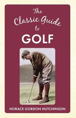 Classic Guide To Golf -  Horace Gordon Hutchinson