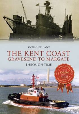 Kent Coast Gravesend to Margate Through Time -  Anthony Lane