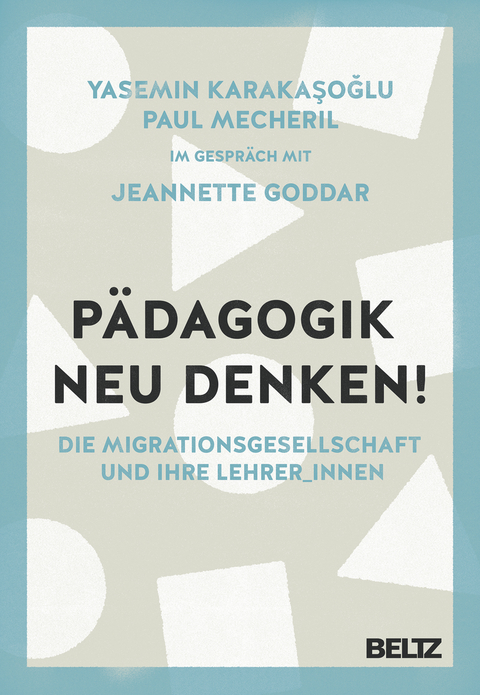 Pädagogik neu denken! - Yasemin Karakaşoğlu, Paul Mecheril, Jeannette Goddar