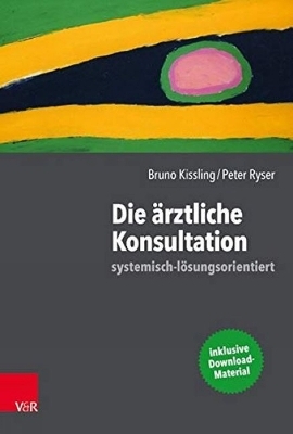 Die ärztliche Konsultation – systemisch-lösungsorientiert - Bruno Kissling, Peter Ryser