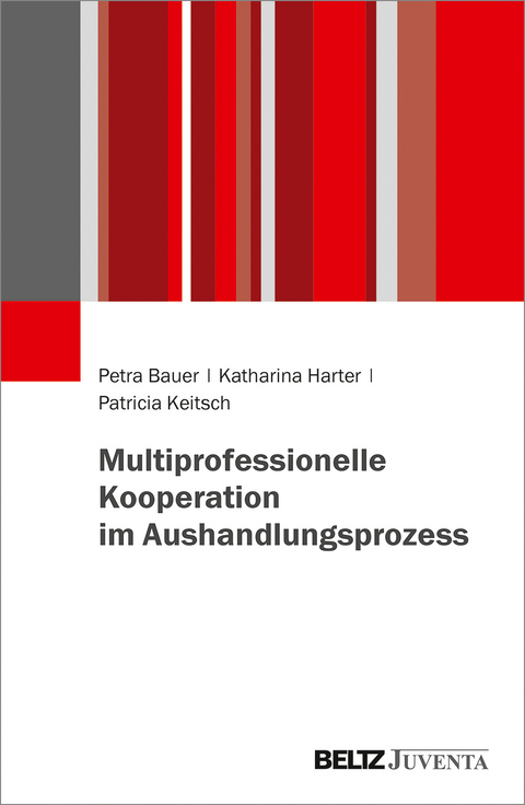 Multiprofessionelle Kooperation im Aushandlungsprozess - Petra Bauer, Katharina Harter, Patricia Keitsch