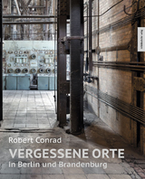 Vergessene Orte in Berlin und Brandenburg - Robert Conrad