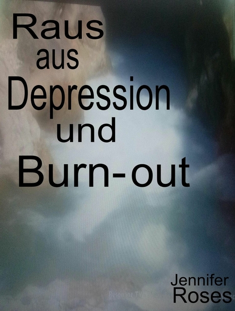 Raus aus Depression und Burn-out - Jennifer Roses