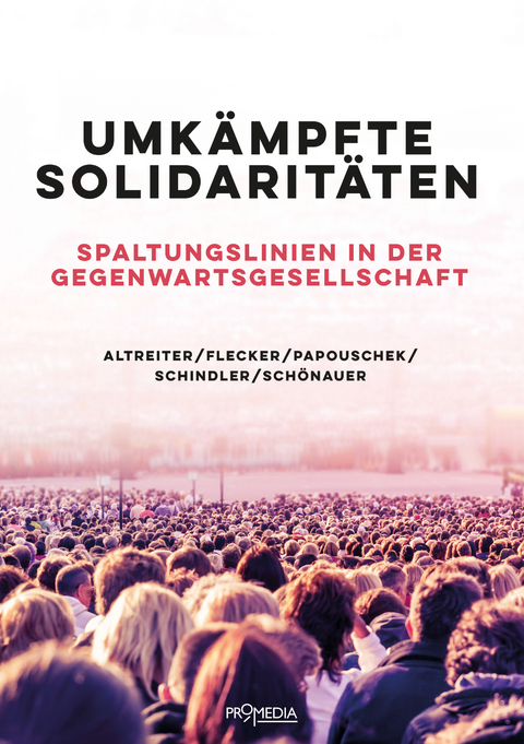 Umkämpfte Solidaritäten - Carina Altreiter, Jörg Flecker, Ulrike Papouschek, Saskja Schindler, Annika Schönauer