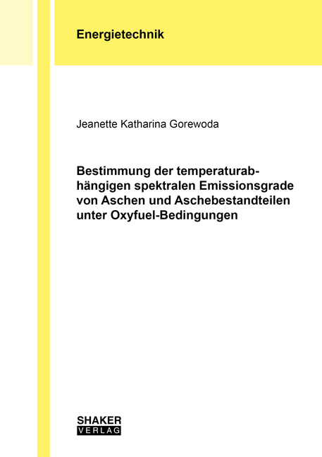 Bestimmung der temperaturabhängigen spektralen Emissionsgrade von Aschen und Aschebestandteilen unter Oxyfuel-Bedingungen - Jeanette Katharina Gorewoda