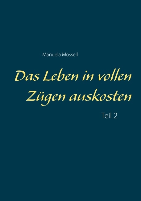 Das Leben in vollen Zügen auskosten - Manuela Mossell