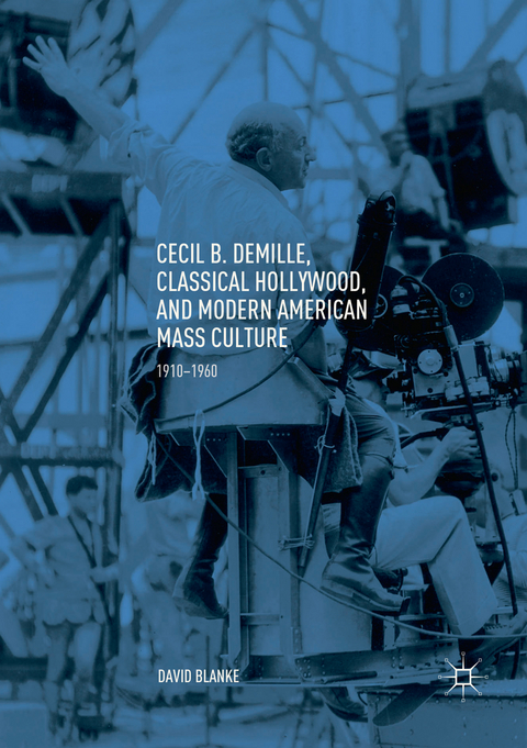 Cecil B. DeMille, Classical Hollywood, and Modern American Mass Culture - David Blanke