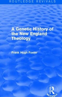 A Genetic History of New England Theology (Routledge Revivals) -  Frank Hugh Foster