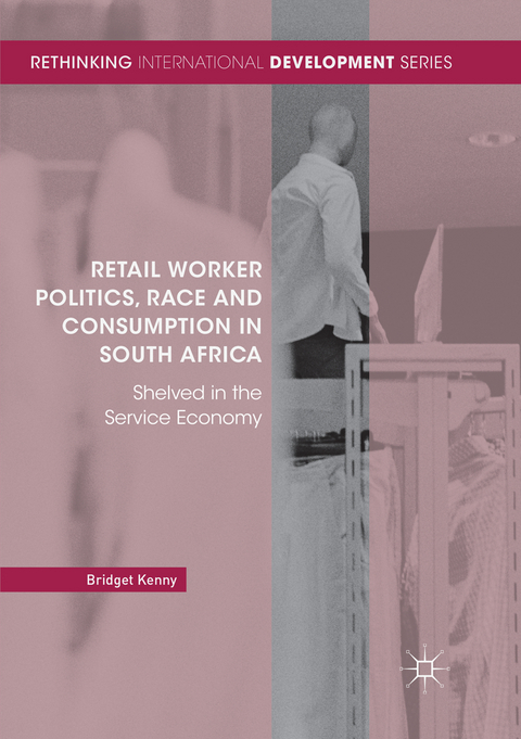 Retail Worker Politics, Race and Consumption in South Africa - Bridget Kenny