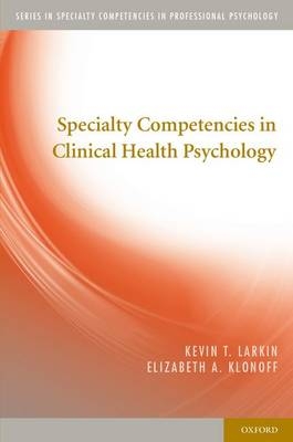 Specialty Competencies in Clinical Health Psychology -  Elizabeth A. Klonoff,  Kevin T. Larkin