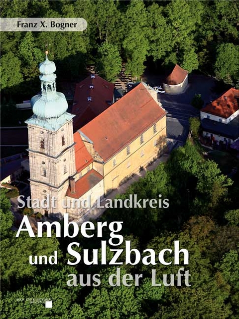 Stadt und Landkreis Amberg und Sulzbach aus der Luft - Franz X. Bogner