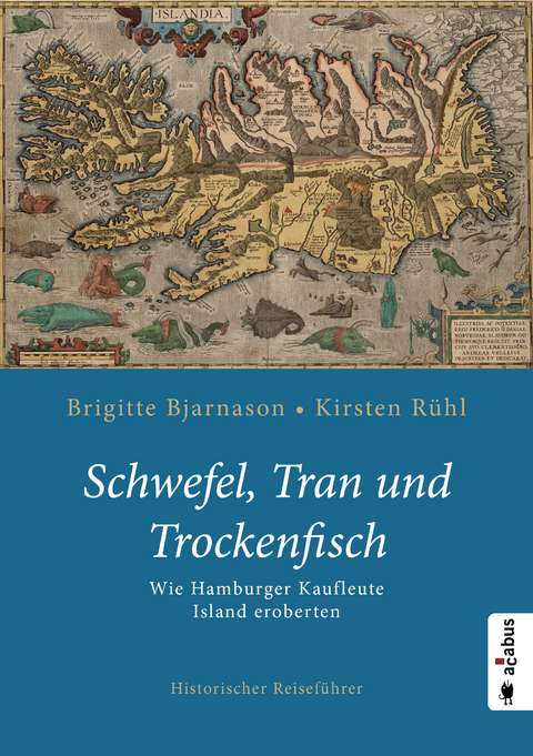 Schwefel, Tran und Trockenfisch. Wie Hamburger Kaufleute Island eroberten - Brigitte Bjarnason, Kirsten Rühl