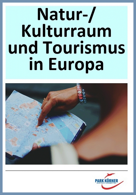 Natur- und Kulturraum sowie Tourismus in Europa - mit eingebetteten Videosequenzen! - digitales Buch für die Schule, anpassbar auf jedes Niveau -  Park Körner GmbH