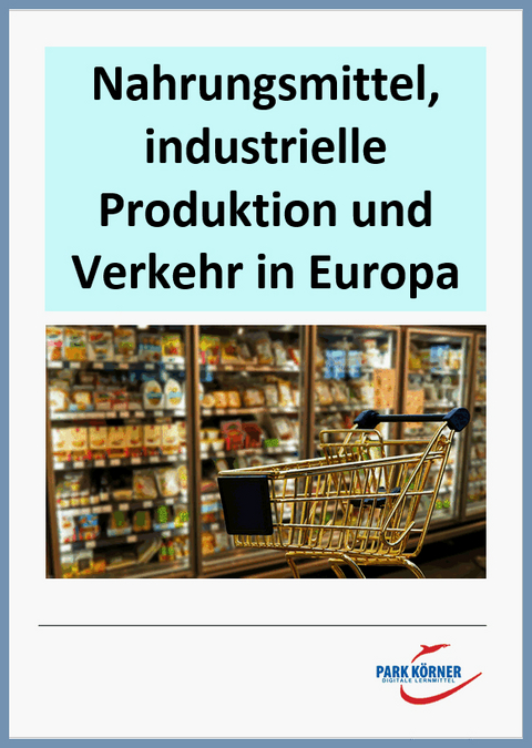 Nahrungsmittel, industrielle Produktion und Verkehr in Europa - mit Videosequenzen - digitales Buch für die Schule, anpassbar auf jedes Niveau -  Park Körner GmbH