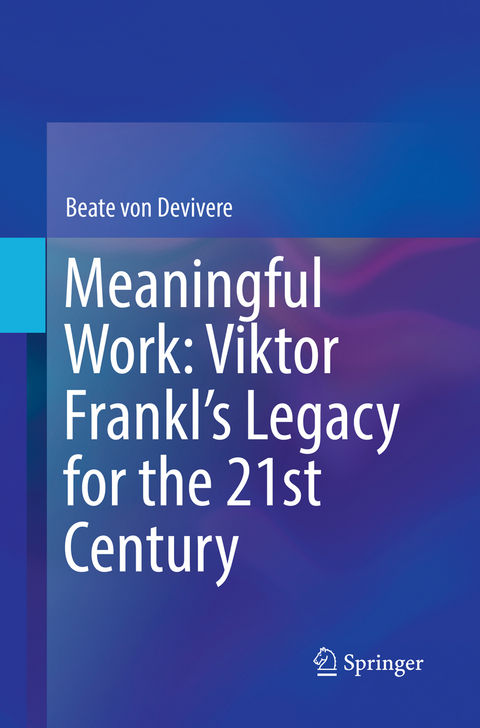 Meaningful Work: Viktor Frankl’s Legacy for the 21st Century - Beate von Devivere