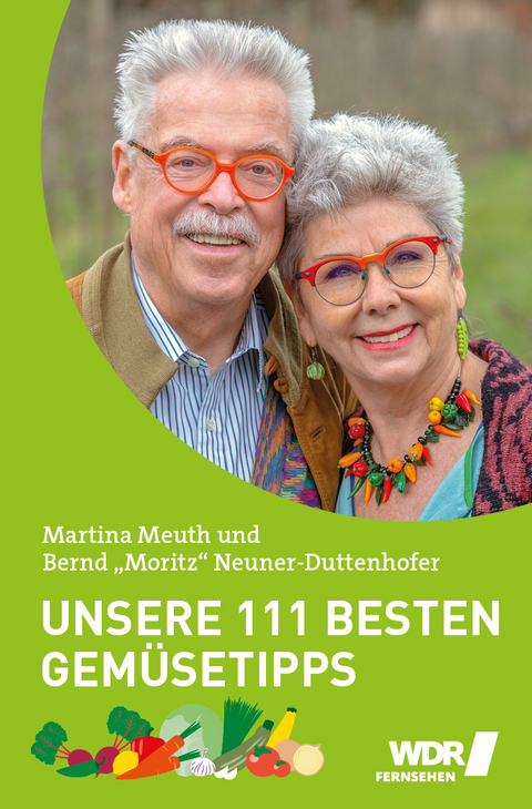 Unsere 111 besten Gemüsetipps - Bernd "Moritz" Neuner-Duttenhofer, Martina Meuth