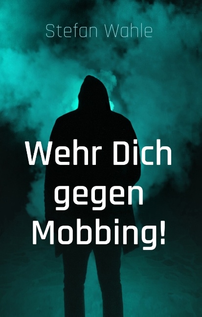 Wehr Dich gegen Mobbing! - Stefan Wahle