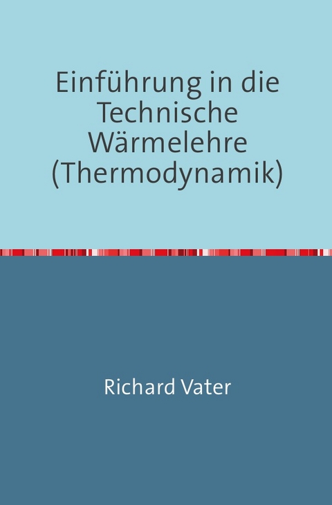 Einführung in die Technische Wärmelehre - Richard Vater