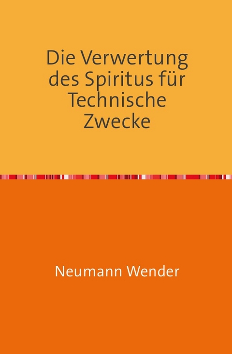 Die Verwertung des Spiritus für Technische Zwecke - Neumann Wender