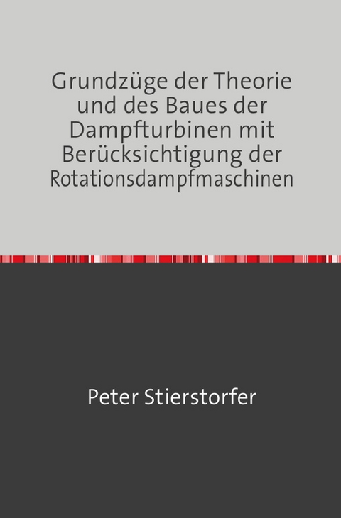 Grundzüge der Theorie und des Baues der Dampfturbinen - Peter Stierstorfer