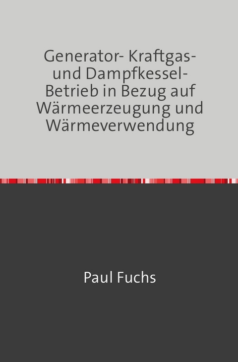 Generator- Kraftgas- und Dampfkessel-Betrieb - Paul Fuchs