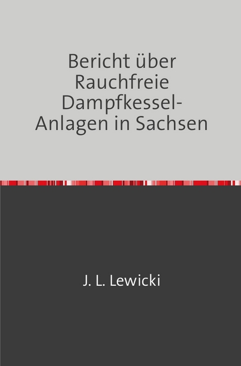 Bericht Über Rauchfreie Dampfkessel-Anlagen in Sachsen - J. L. Lewicki