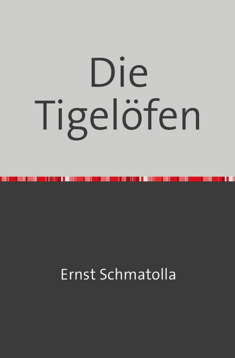 Die Tigelöfen - Ernst Schmatolla