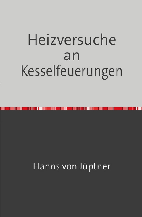 Heizversuche an Kesselfeuerungen - Hanns Von Jüptner