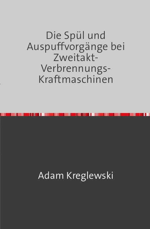 Die Spül- und Auspuffvorgänge bei Zweitakt-Verbrennungs-Kraftmaschinen - Adam Kreglewski