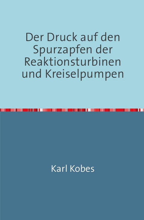 Der Druck auf den Spurzapfen der Reaktionsturbinen und Kreiselpumpen - Karl Kobes